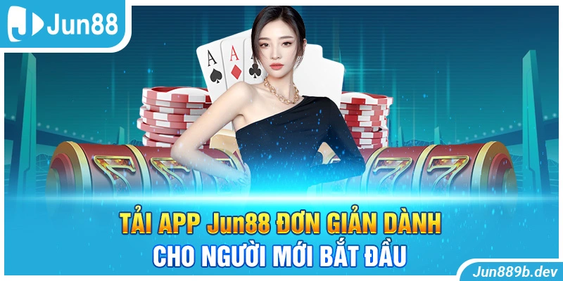 Tải App Jun88 Đơn Giản Dành Cho Người Mới Bắt Đầu