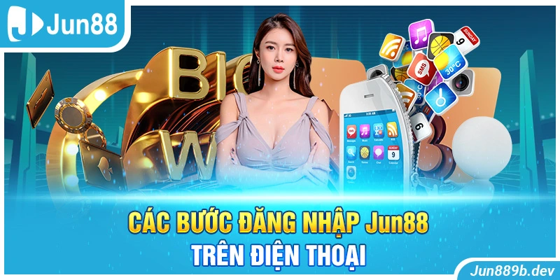 Các bước đăng nhập Jun88 trên điện thoại