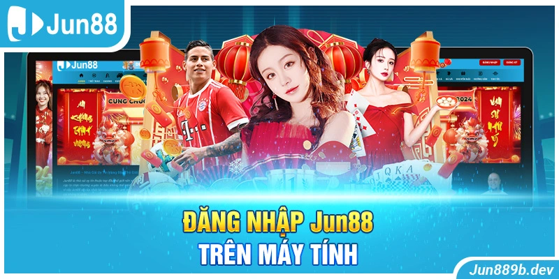 Đăng nhập Jun88 trên máy tính