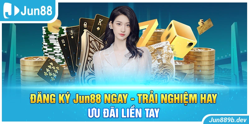 Đăng Ký Jun88 Ngay - Trải Nghiệm Hay, Ưu Đãi Liền Tay