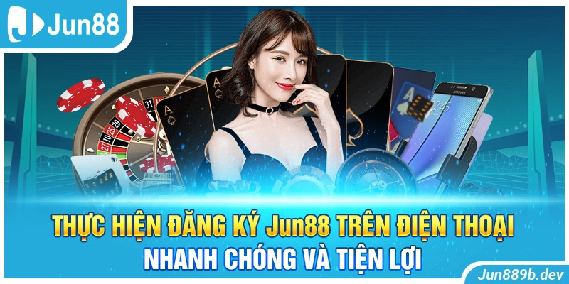 Thực hiện đăng ký Jun88 trên điện thoại nhanh chóng và tiện lợi