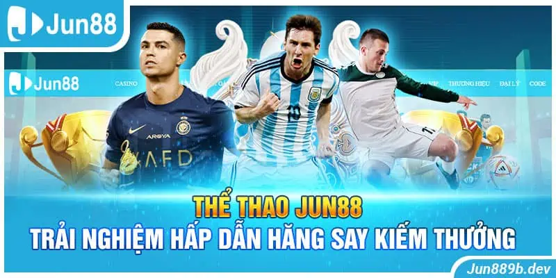 Thể Thao Jun88: Trải Nghiệm Hấp Dẫn Hăng Say Kiếm Thưởng