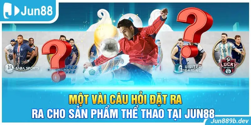 Một vài câu hỏi đặt ra cho sản phẩm thể thao tại Jun88