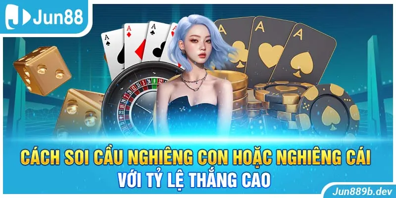 Cách soi cầu nghiêng con hoặc nghiêng cái với tỷ lệ thắng cao