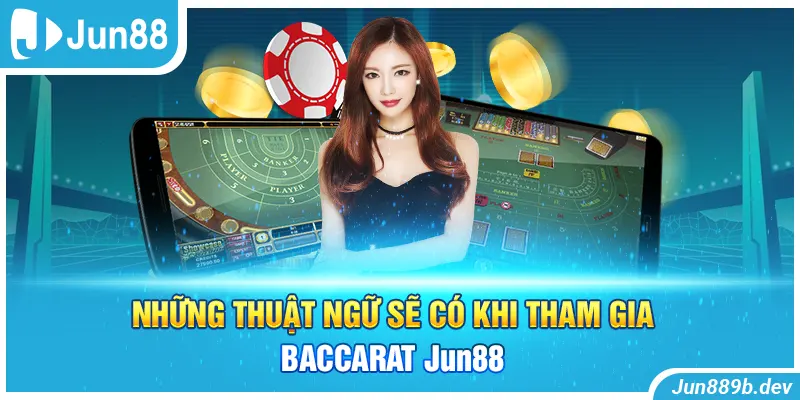 Những thuật ngữ sẽ có khi tham gia Baccarat Jun88