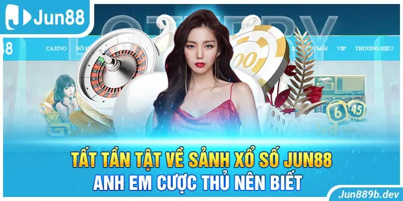 Tất Tần Tật Về Sảnh Xổ Số Jun88 Anh Em Cược Thủ Nên Biết