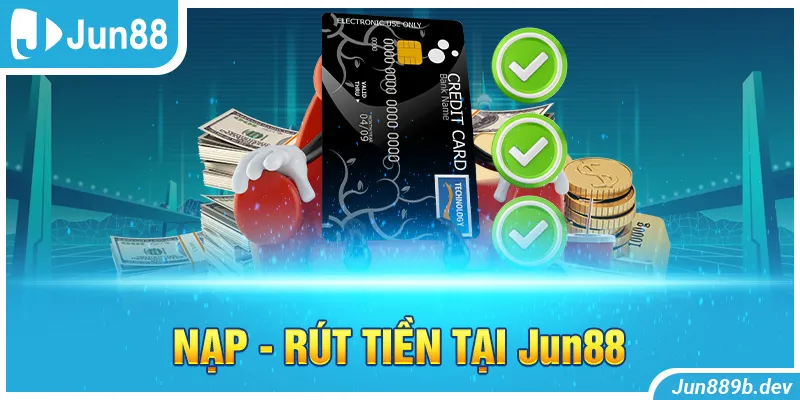 Nạp - rút tiền tại Jun88