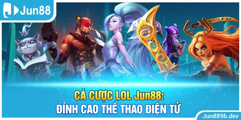 Cá Cược LOL Jun88: Đỉnh Cao Thể Thao Điện Tử