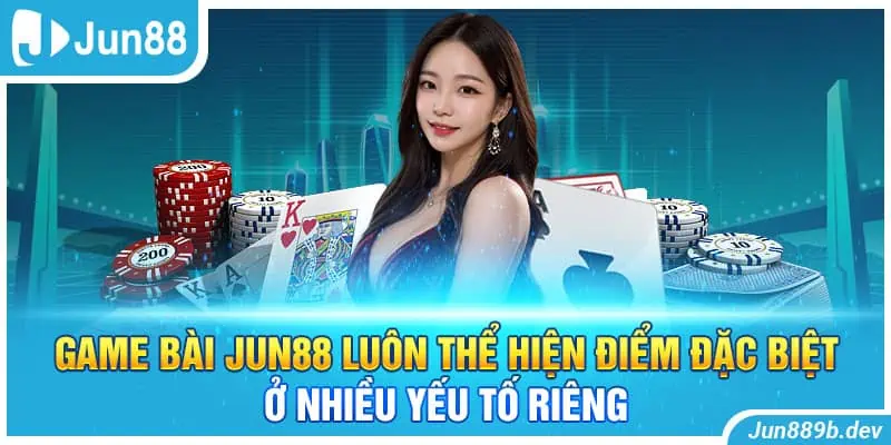 Game bài Jun88 luôn thể hiện điểm đặc biệt ở nhiều yếu tố riêng