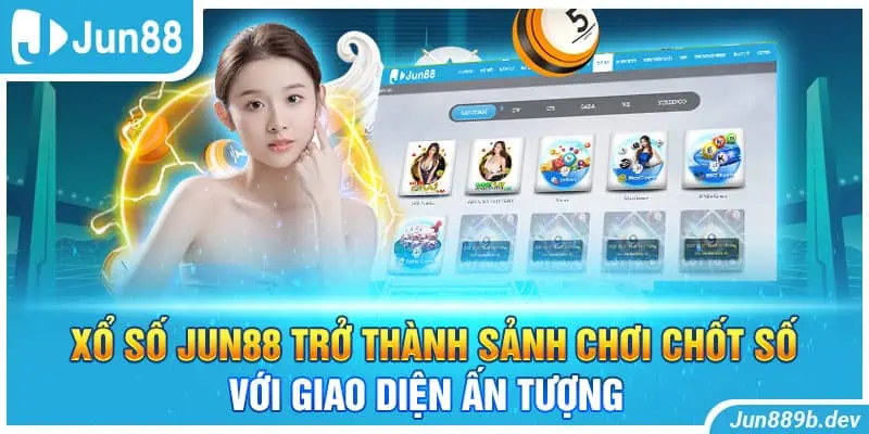 Xổ số Jun88 trở thành sảnh chơi chốt số với giao diện ấn tượng