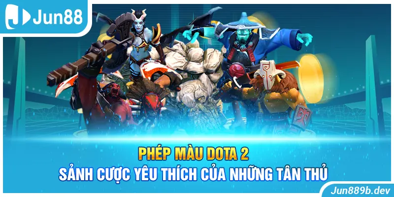 Phép Màu Dota 2 - Sảnh Cược Yêu Thích Của Những Tân Thủ