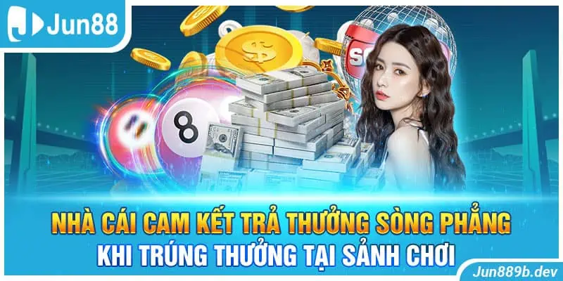 Nhà cái cam kết trả thưởng sòng phẳng khi trúng thưởng tại sảnh chơi