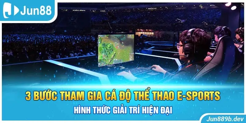 3 bước tham gia cá độ thể thao e-sports trực tuyến tại Jun88