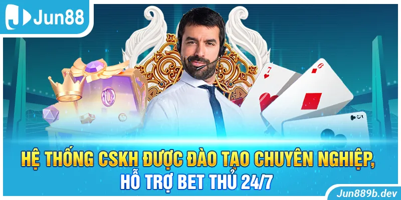 Hệ thống CSKH được đào tạo chuyên nghiệp, hỗ trợ bet thủ 24/7