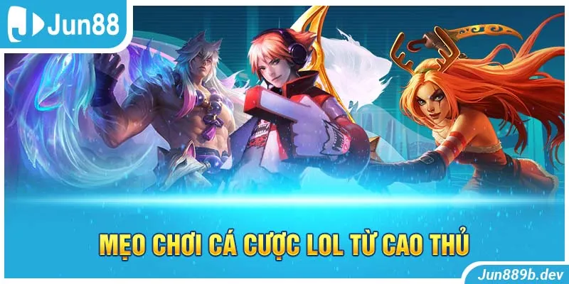 Mẹo chơi cá cược LOL từ cao thủ