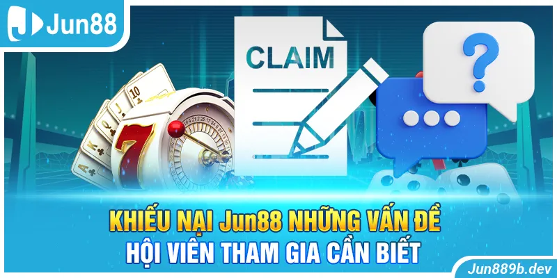 Khiếu Nại Jun88 Những Vấn Đề Hội Viên Tham Gia Cần Biết