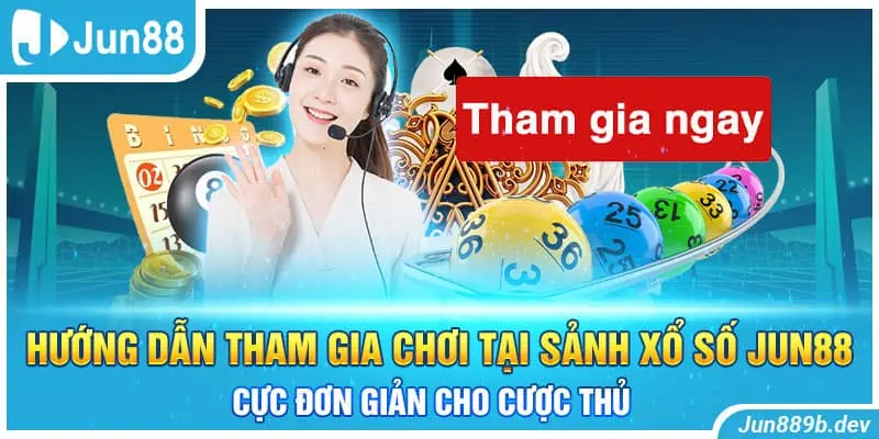 Hướng dẫn tham gia chơi tại sảnh xổ số Jun88 cực đơn giản cho cược thủ