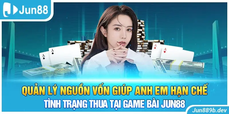 Quản lý nguồn vốn giúp anh em hạn chế tình trạng thua tại game bài Jun88