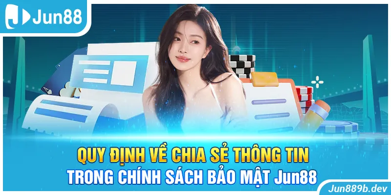 Quy định về chia sẻ thông tin trong chính sách bảo mật Jun88