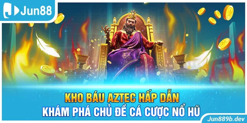 Kho Báu Aztec Hấp Dẫn - Khám Phá Chủ Đề Cá Cược Nổ Hũ