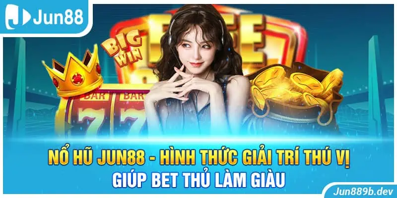 Nổ Hũ Jun88 - Hình Thức Giải Trí Thú Vị Và Thư Giãn