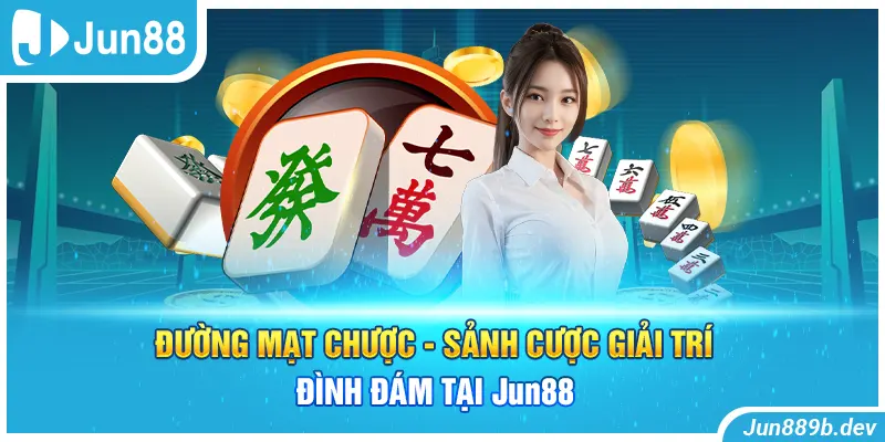 Đường Mạt Chược - Sảnh Cược Giải Trí Đình Đám Tại Jun88 