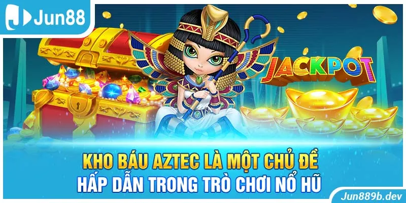 Kho báu Aztec là một chủ đề hấp dẫn trong trò chơi nổ hũ