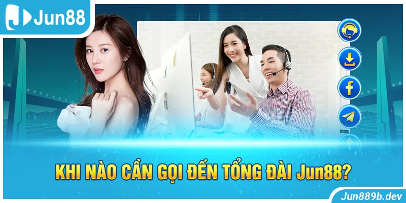 Khi nào cần gọi đến tổng đài Jun88?