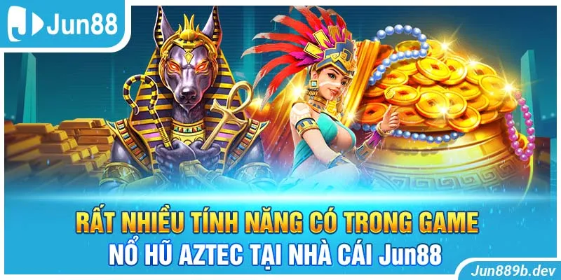 Rất nhiều tính năng có trong game nổ hũ Aztec tại nhà cái Jun88