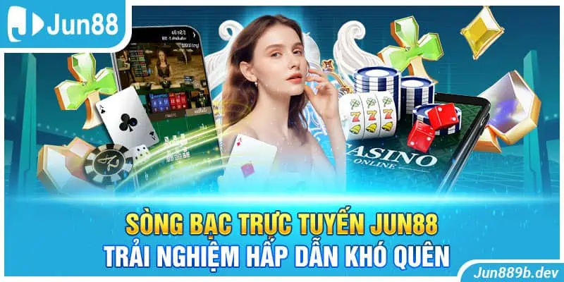 Sòng bạc trực tuyến Jun88 trải nghiệm hấp dẫn khó quên