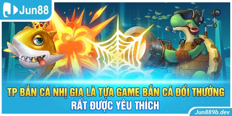 TP bắn cá Nhị Gia là tựa game bắn cá đổi thưởng rất được yêu thích