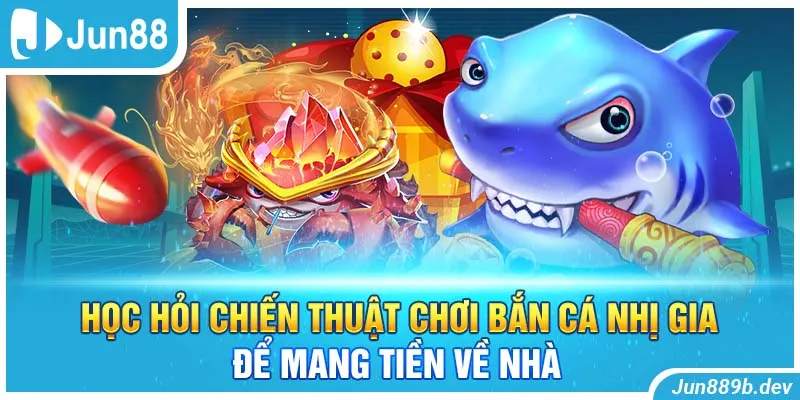 Học hỏi chiến thuật chơi bắn cá Nhị Gia để mang tiền về nhà