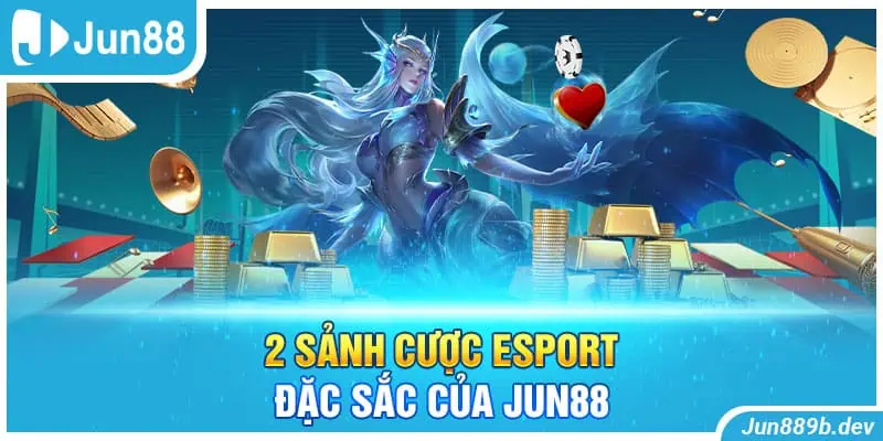 2 sảnh cược Esport đặc sắc của Jun88