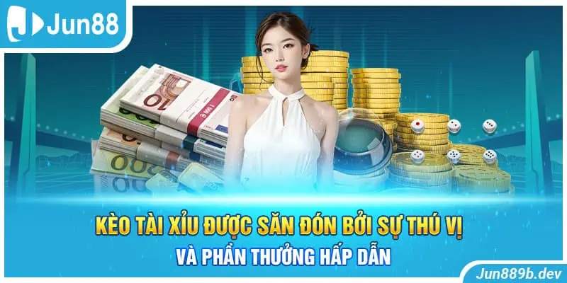 Kèo tài xỉu được săn đón bởi sự thú vị và phần thưởng hấp dẫn