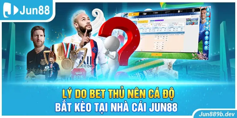 Lý do bet thủ nên cá độ bắt kèo tại nhà cái Jun88