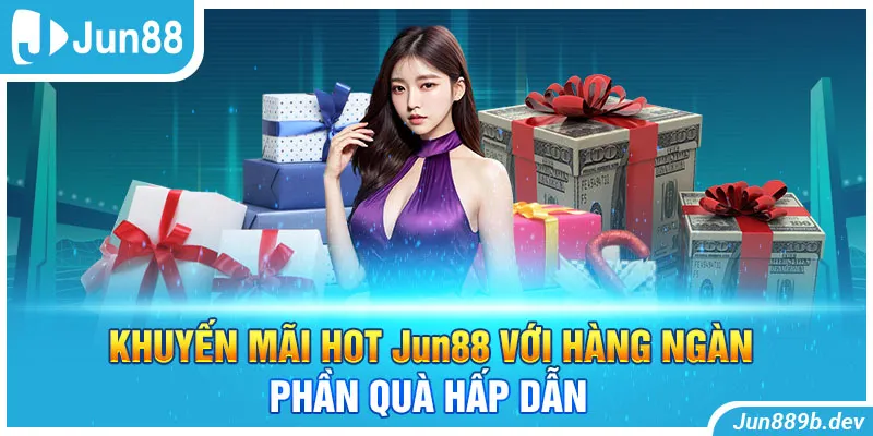 Khuyến mãi Hot Jun88 với hàng ngàn phần quà hấp dẫn 