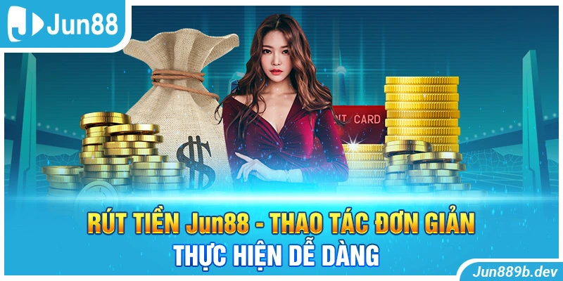 Rút Tiền Jun88 - Thao Tác Đơn Giản, Thực Hiện Dễ Dàng