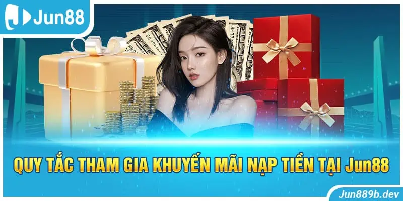 Quy tắc tham gia khuyến mãi nạp tiền tại Jun88