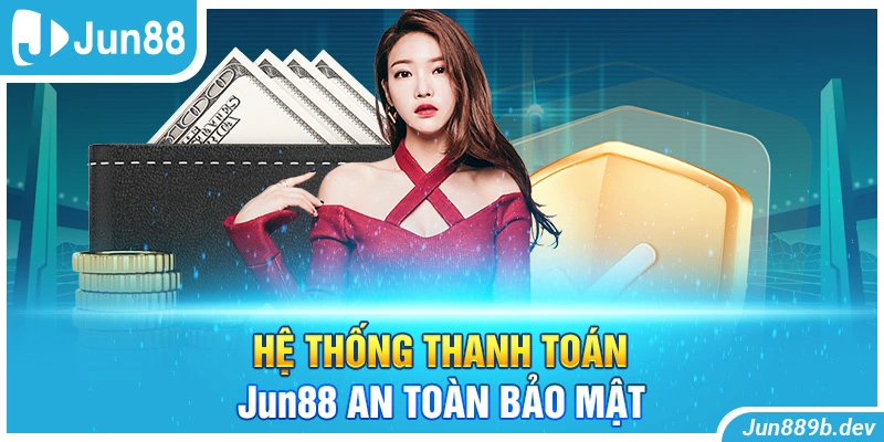 Hệ thống thanh toán Jun88 an toàn bảo mật