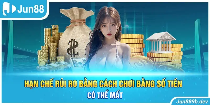 Hạn chế rủi ro bằng cách chơi bằng số tiền có thể mất