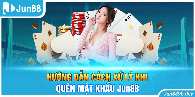 Hướng dẫn cách xử lý khi quên mật khẩu Jun88