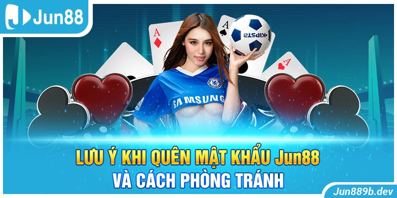 Lưu ý khi quên mật khẩu Jun88 và cách phòng tránh