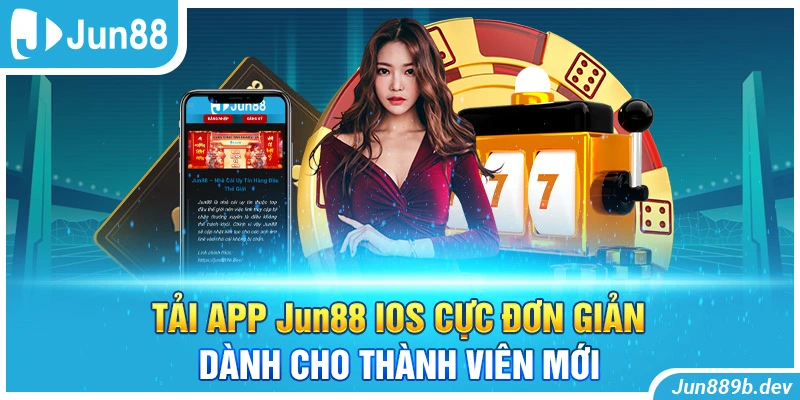 Tải App Jun88 IOS Cực Đơn Giản Dành Cho Thành Viên Mới