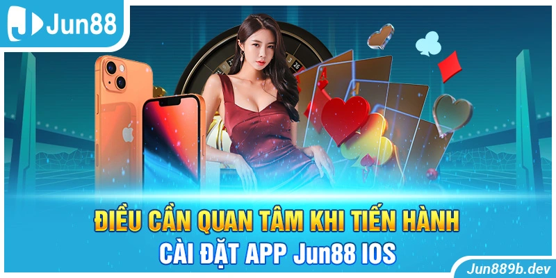 Điều cần quan tâm khi tiến hành cài đặt app Jun88 iOS