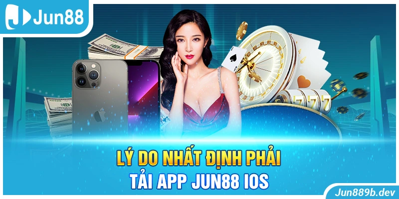 Lý do nhất định phải tải app Jun88 iOS