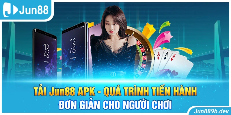 Tải Jun88 APK - Quá Trình Tiến Hành Đơn Giản