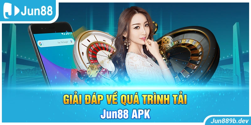 Giải đáp về quá trình tải Jun88 APK