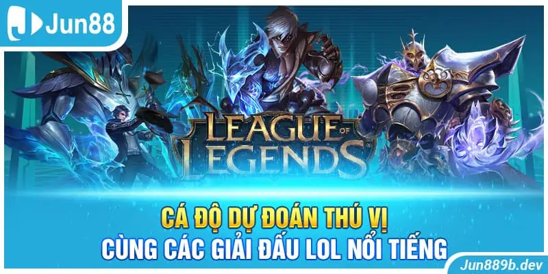 Cá độ dự đoán thú vị cùng các giải đấu LOL nổi tiếng