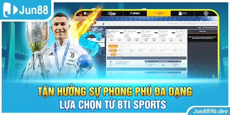 Tận hưởng sự phong phú đa dạng lựa chọn từ BTi sports