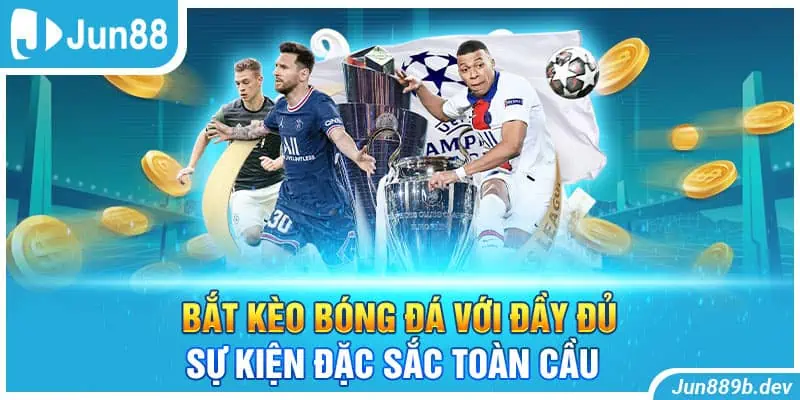 Bắt kèo bóng đá với đầy đủ sự kiện đặc sắc toàn cầu